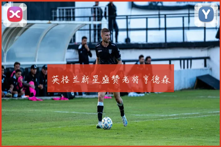 英格兰新星盛赞老将亨德森