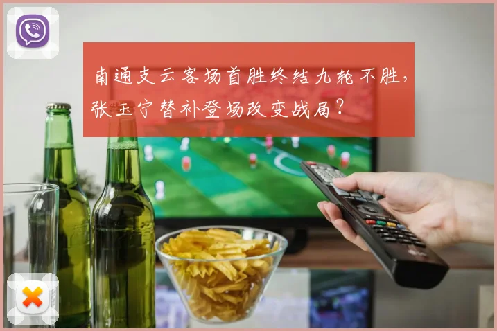 南通支云客场首胜终结九轮不胜，张玉宁替补登场改变战局？
